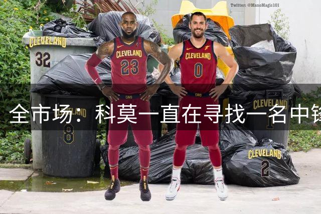 全市场：科莫一直在寻找一名中锋，目前首选仍是莫伊塞-基恩