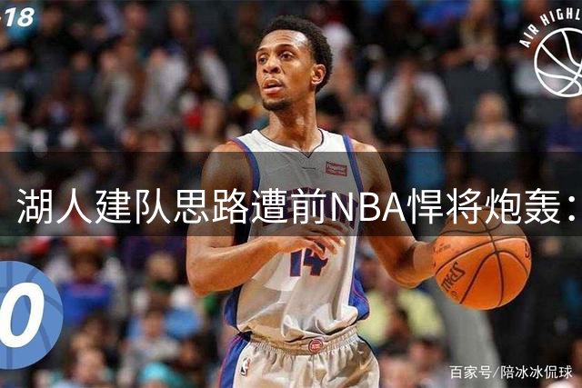 湖人建队思路遭前NBA悍将炮轰：东契奇身边缺乏"硬汉"内线支撑