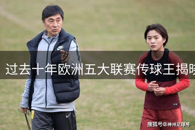 过去十年欧洲五大联赛传球王揭晓：罗德里稳居榜首
